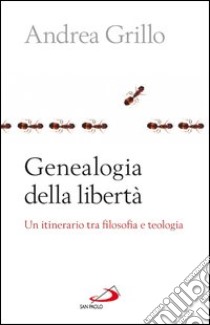 Genealogia della libertà. Un itinerario tra filosofia e teologia. E-book. Formato EPUB ebook di Andrea Grillo