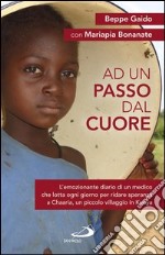 Ad un passo dal cuore. L'emozionante diario di un medico che lotta ogni giorno per ridare speranza a Chaaria, un piccolo villaggio in Kenya. E-book. Formato EPUB ebook