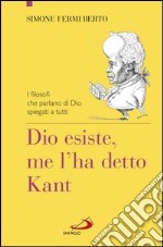 Dio esiste, me l'ha detto Kant. I filosofi che parlano di Dio spiegati a tutti. E-book. Formato EPUB