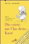 Dio esiste, me l'ha detto Kant. I filosofi che parlano di Dio spiegati a tutti. E-book. Formato EPUB ebook