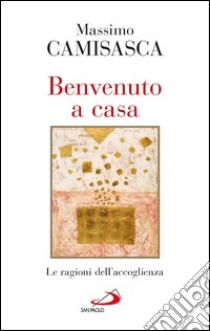 Benvenuto a casa. Le ragioni dell'accoglienza. E-book. Formato EPUB ebook di Massimo Camisasca