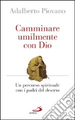 Camminare umilmente con Dio. Un percorso spirituale con i padri del deserto. E-book. Formato EPUB ebook