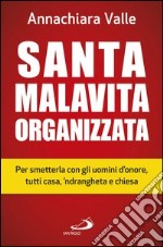 Santa malavita organizzata. Per smetterla con gli uomini d'onore, tutti casa, 'ndrangheta e chiesa. E-book. Formato EPUB ebook