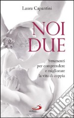 Noi due. Strumenti per comprendere e migliorare la vita di coppia. E-book. Formato EPUB ebook