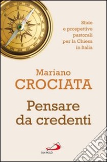 Pensare da credenti. Sfide e prospettive pastorali per la Chiesa in Italia. E-book. Formato EPUB ebook di Mariano Crociata