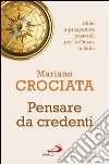 Pensare da credenti. Sfide e prospettive pastorali per la Chiesa in Italia. E-book. Formato EPUB ebook di Mariano Crociata