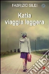Katia viaggia leggera. E-book. Formato EPUB ebook di Fabrizio Silei