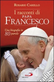 I racconti di Papa Francesco. Una biografia in 80 parole. E-book. Formato EPUB ebook di Rosario Carello