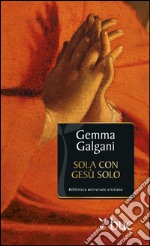 Sola con Gesù solo. Colloqui estatici della stimmatizzata di Lucca. E-book. Formato EPUB ebook