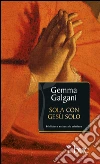 Sola con Gesù solo. Colloqui estatici della stimmatizzata di Lucca. E-book. Formato EPUB ebook di Gemma Galgani
