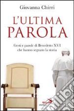 L'ultima parola. Gesti e parole di Benedetto XVI che hanno segnato la storia. E-book. Formato EPUB ebook