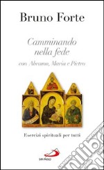 Camminando nella fede con Abramo, Maria e Pietro. Esercizi spirituali per tutti. E-book. Formato EPUB ebook