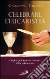 Celebrare l'Eucaristia. Luoghi, protagonisti, momenti della celebrazione. E-book. Formato EPUB ebook di Giuseppe Turani