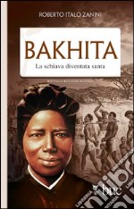 Bakhita. La schiava diventata santa. E-book. Formato EPUB ebook