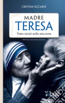 Madre Teresa. Tutto iniziò nella mia terra. E-book. Formato EPUB ebook di Cristina Siccardi