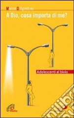 A Dio, cosa importa di me? Adolescenti al bivio. E-book. Formato EPUB ebook