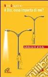 A Dio, cosa importa di me? Adolescenti al bivio. E-book. Formato EPUB ebook di Marco D'Agostino
