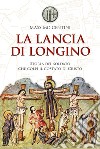 La lancia di Longino. Storia del soldato che colpì il costato di Cristo. E-book. Formato EPUB ebook