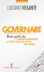 Governare. Beati quelli che amministreranno la città con gli occhi dell'altro. E-book. Formato EPUB ebook