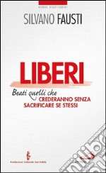 Liberi. Beati quelli che crederanno senza sacrificare se stessi. E-book. Formato EPUB ebook