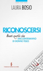 Riconoscersi. Beati quelli che racconteranno di donne felici. E-book. Formato EPUB ebook