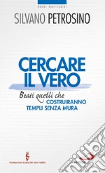 Cercare il vero. Beati quelli che costruiranno templi senza mura. E-book. Formato EPUB ebook