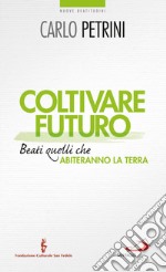 Coltivare futuro. Beati quelli che abiteranno la terra. E-book. Formato EPUB ebook