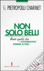 Non solo belli. Beati quelli che sogneranno insieme ai figli. E-book. Formato EPUB ebook