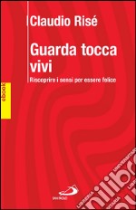 GUARDA TOCCA VIVI. Riscoprire i sensi per essere felici.. E-book. Formato EPUB ebook