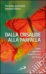 Dalla crisalide alla farfalla. Come superare la sofferenza del lutto. E-book. Formato EPUB ebook