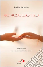 «Io accolgo te...». Riflessioni sul consenso matrimoniale. E-book. Formato EPUB