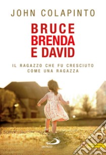 Bruce, Brenda, David. Il ragazzo che fu cresciuto come una ragazza. E-book. Formato EPUB ebook di John Colapinto