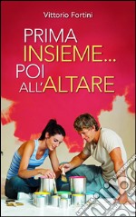 Prima insieme... poi all'altare. Corso di preparazione per coppie conviventi che chiedono il matrimonio. E-book. Formato EPUB ebook