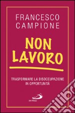 Non lavoro. Trasformare la disoccupazione in opportunità. E-book. Formato EPUB ebook