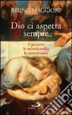 Dio ci aspetta sempre. Il peccato, la misericordia, la conversione. E-book. Formato EPUB ebook