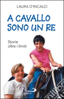 A cavallo sono un re. Storie oltre i limiti. E-book. Formato EPUB ebook di Laura D'Incalci