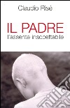 Il Padre l'assente inaccettabile. E-book. Formato EPUB ebook