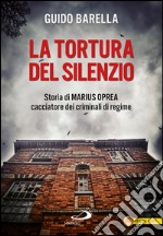 La tortura del silenzio. Storia di Marius Oprea, cacciatore dei criminali di regime. E-book. Formato EPUB ebook