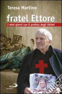 Fratel Ettore. I miei giorni con il profeta degli ultimi. E-book. Formato EPUB ebook di Teresa Martino