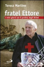 Fratel Ettore. I miei giorni con il profeta degli ultimi. E-book. Formato EPUB ebook