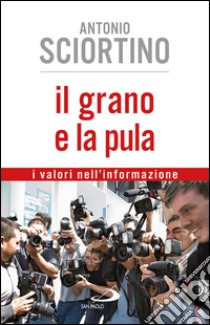 Il grano e la pula. I valori nell'informazione. E-book. Formato EPUB ebook di Antonio Sciortino