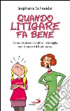 Quando litigare fa bene. Come risolvere i conflitti in famiglia con il cuore e il buon senso. E-book. Formato EPUB ebook