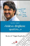 «Volevo dirgliene quattro...». Storia di Filippo Gagliardi. E-book. Formato EPUB ebook di Ilaria Nava