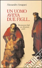 Un uomo aveva due figli... Riconoscersi figli per diventare padri!. E-book. Formato EPUB ebook