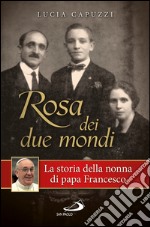 Rosa dei due mondi. Storia della nonna di papa Francesco. E-book. Formato EPUB ebook