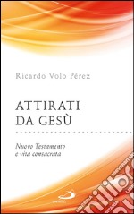 Attirati da Gesù. Nuovo Testamento e vita consacrata. E-book. Formato EPUB