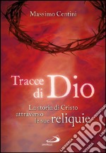 Tracce di Dio. La storia di Cristo attraverso le sue reliquie. E-book. Formato EPUB ebook