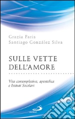 Sulle vette dell’Amore. Vita contemplativa, apostolica e Istituti Secolari. E-book. Formato EPUB ebook