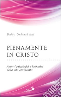 Pienamente in Cristo. Aspetti psicologici e formativi della vita consacrata. E-book. Formato EPUB ebook di Babu Sebastian