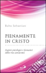 Pienamente in Cristo. Aspetti psicologici e formativi della vita consacrata. E-book. Formato EPUB